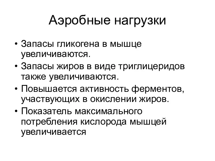 Аэробные нагрузки Запасы гликогена в мышце увеличиваются. Запасы жиров в виде триглицеридов также