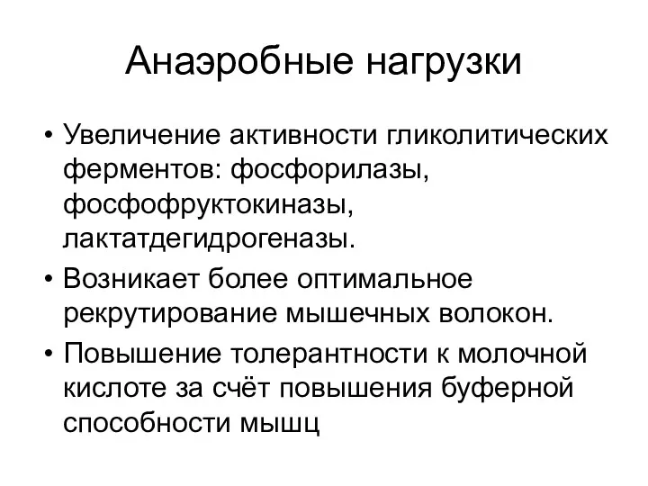 Анаэробные нагрузки Увеличение активности гликолитических ферментов: фосфорилазы, фосфофруктокиназы, лактатдегидрогеназы. Возникает более оптимальное рекрутирование