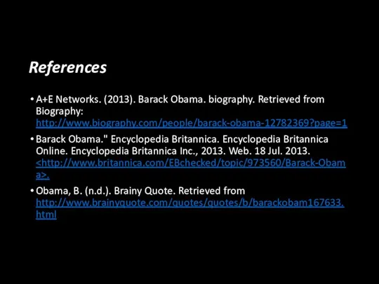 References A+E Networks. (2013). Barack Obama. biography. Retrieved from Biography: http://www.biography.com/people/barack-obama-12782369?page=1 Barack Obama."