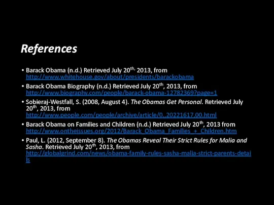 References Barack Obama (n.d.) Retrieved July 20th, 2013, from http://www.whitehouse.gov/about/presidents/barackobama Barack Obama Biography