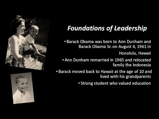 Foundations of Leadership Barack Obama was born to Ann Dunham and Barack Obama