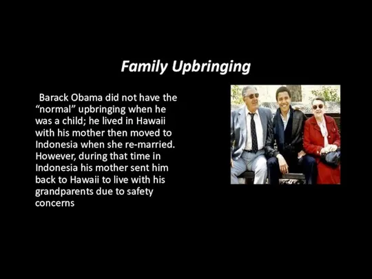 Family Upbringing Barack Obama did not have the “normal” upbringing when he was