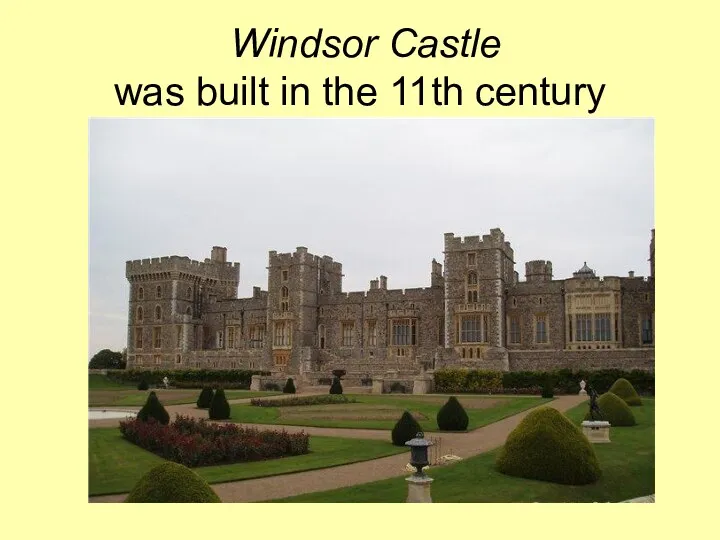 Windsor Castle was built in the 11th century
