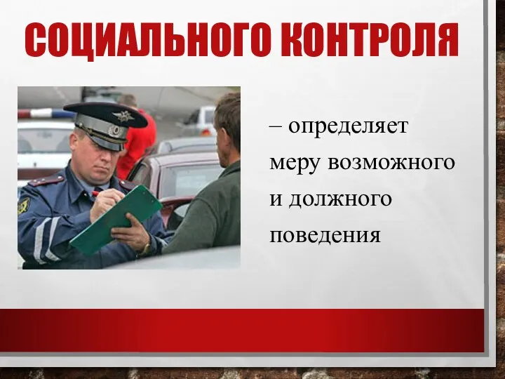 СОЦИАЛЬНОГО КОНТРОЛЯ – определяет меру возможного и должного поведения