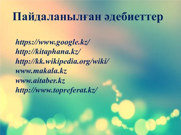 Пайдаланылған әдебиеттер https://www.google.kz/ http://kitaphana.kz/ http://kk.wikipedia.org/wiki/ www.makala.kz www.aitaber.kz http://www.topreferat.kz/