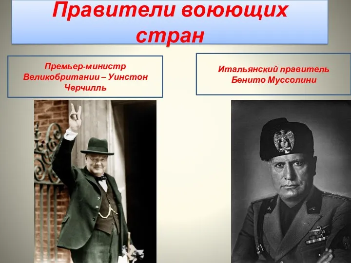 Правители воюющих стран Премьер-министр Великобритании – Уинстон Черчилль Итальянский правитель Бенито Муссолини