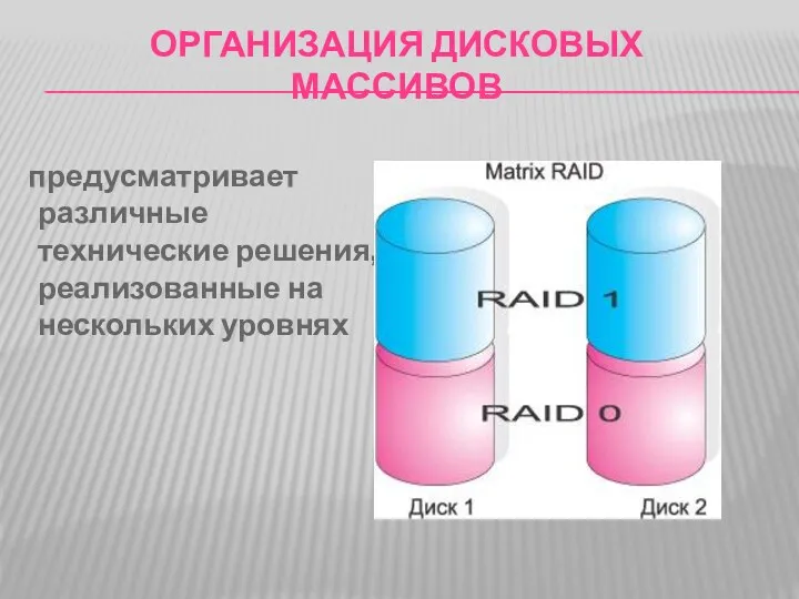 ОРГАНИЗАЦИЯ ДИСКОВЫХ МАССИВОВ предусматривает различные технические решения, реализованные на нескольких уровнях