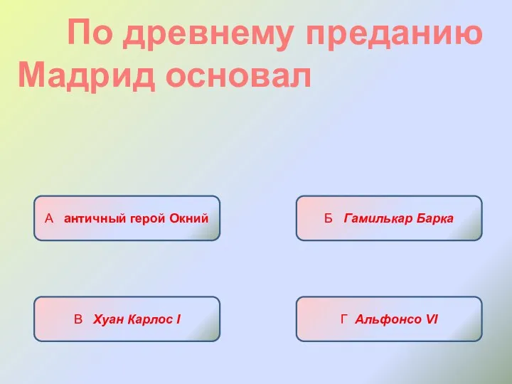 По древнему преданию Мадрид основал А античный герой Окний Б