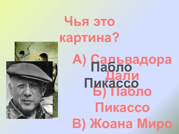 Чья это картина? А) Сальвадора Дали Б) Пабло Пикассо В) Жоана Миро Пабло Пикассо