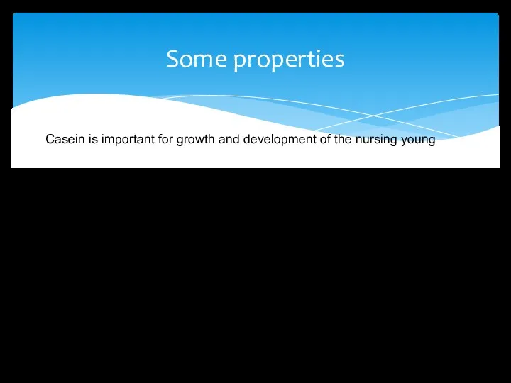 Some properties Casein is important for growth and development of the nursing young