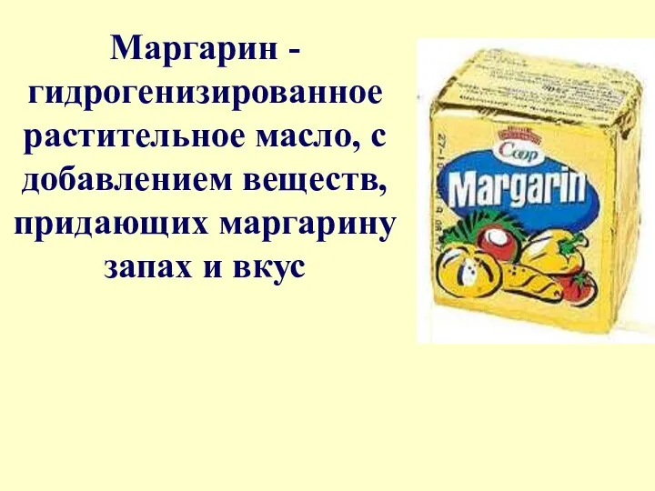 Маргарин - гидрогенизированное растительное масло, с добавлением веществ, придающих маргарину запах и вкус