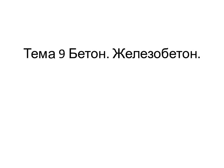 Тема 9 Бетон. Железобетон.