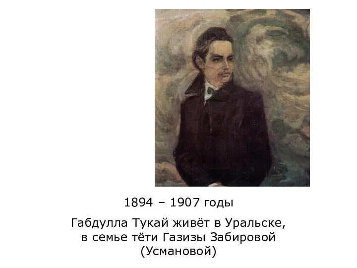 1894 – 1907 годы Габдулла Тукай живёт в Уральске, в семье тёти Газизы Забировой (Усмановой)