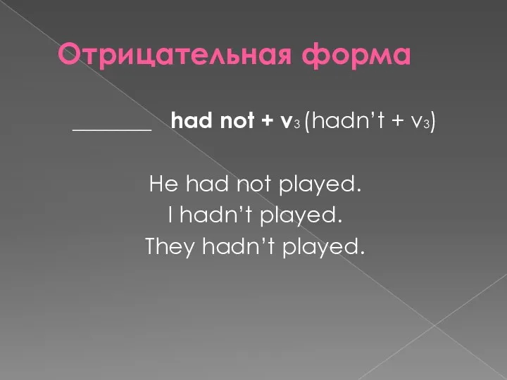 Отрицательная форма _______ had not + v3 (hadn’t + v3)