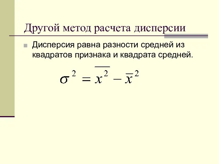 Другой метод расчета дисперсии Дисперсия равна разности средней из квадратов признака и квадрата средней.