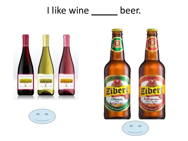 I like wine _____ beer.
