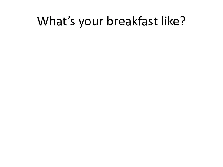 What’s your breakfast like?