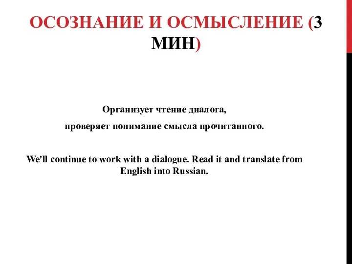 ОСОЗНАНИЕ И ОСМЫСЛЕНИЕ (3 МИН) Организует чтение диалога, проверяет понимание