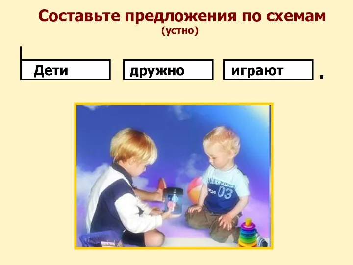 Составьте предложения по схемам (устно) . Дети играют дружно