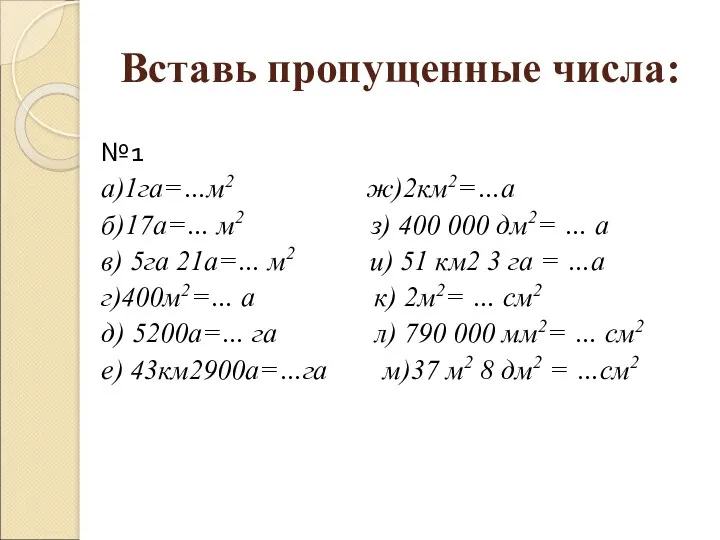 Вставь пропущенные числа: №1 а)1га=…м2 ж)2км2=…а б)17а=… м2 з) 400