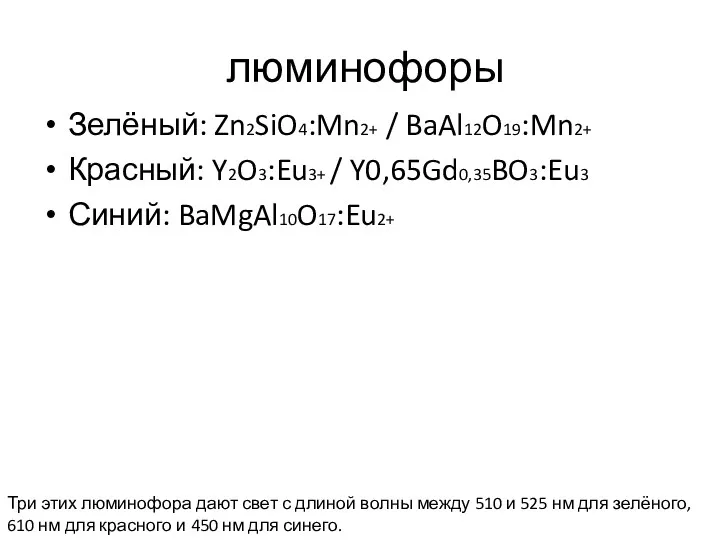 люминофоры Зелёный: Zn2SiO4:Mn2+ / BaAl12O19:Mn2+ Красный: Y2O3:Eu3+ / Y0,65Gd0,35BO3:Eu3 Синий: