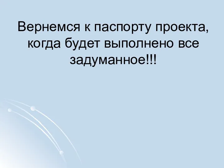 Вернемся к паспорту проекта, когда будет выполнено все задуманное!!!