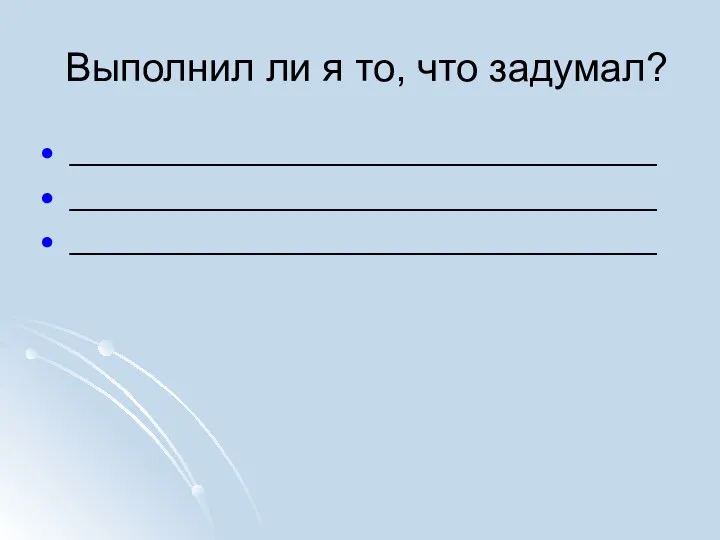 Выполнил ли я то, что задумал? _________________________________ _________________________________ _________________________________