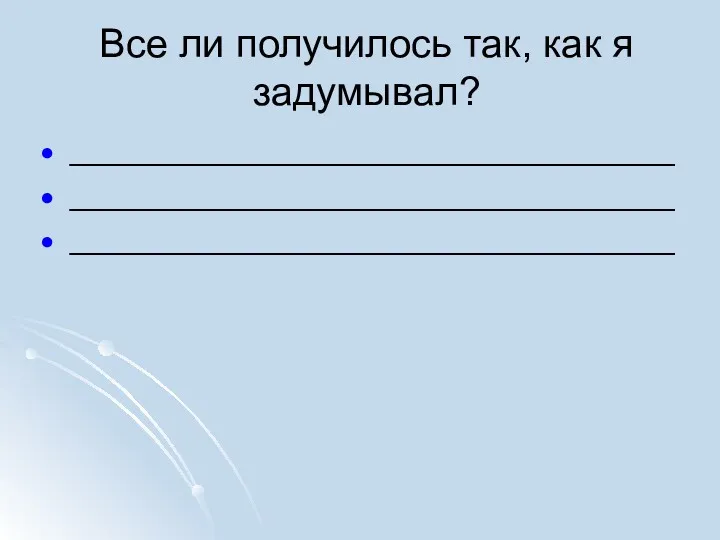 Все ли получилось так, как я задумывал? __________________________________ __________________________________ __________________________________