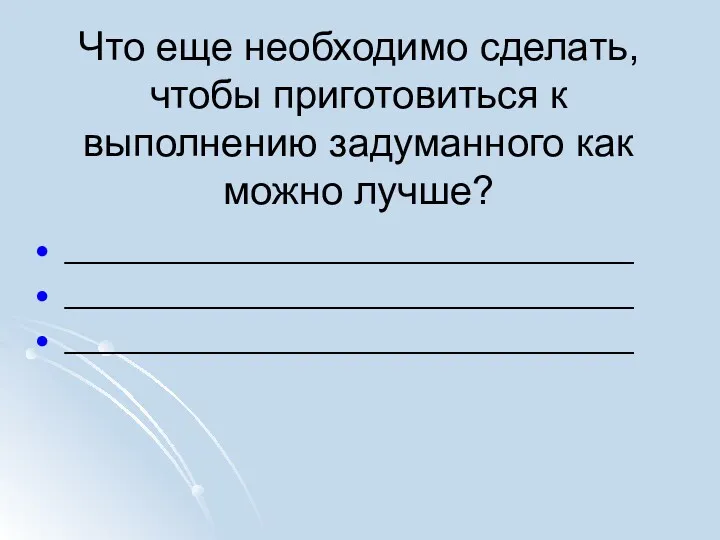 Что еще необходимо сделать, чтобы приготовиться к выполнению задуманного как можно лучше? ________________________________ ________________________________ ________________________________