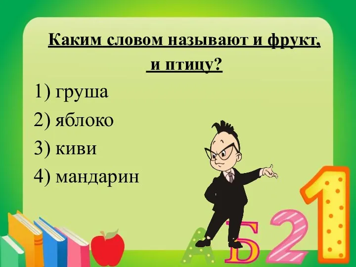 Каким словом называют и фрукт, и птицу? 1) груша 2) яблоко 3) киви 4) мандарин