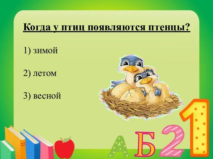 Когда у птиц появляются птенцы? 1) зимой 2) летом 3) весной