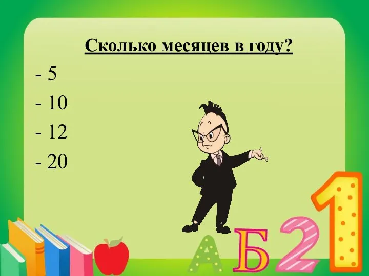 Сколько месяцев в году? - 5 - 10 - 12 - 20