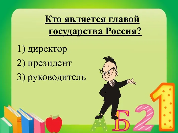 Кто является главой государства Россия? 1) директор 2) президент 3) руководитель