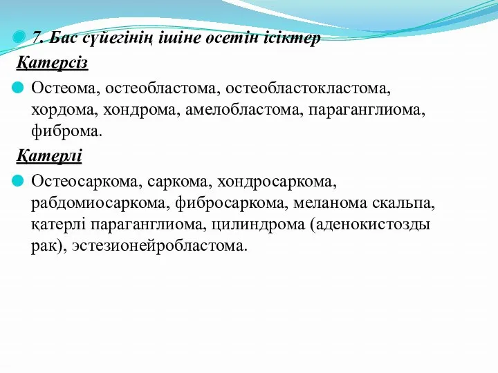 7. Бас сүйегінің ішіне өсетін ісіктер Қатерсіз Остеома, остеобластома, остеобластокластома, хордома, хондрома, амелобластома,