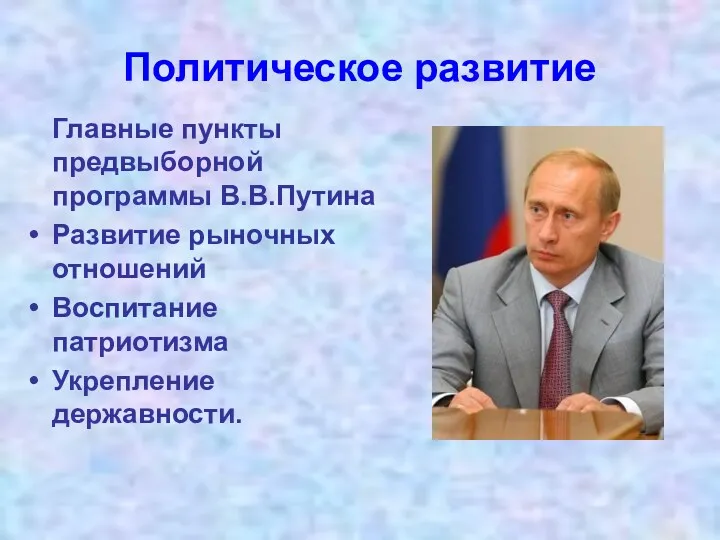 Политическое развитие Главные пункты предвыборной программы В.В.Путина Развитие рыночных отношений Воспитание патриотизма Укрепление державности.