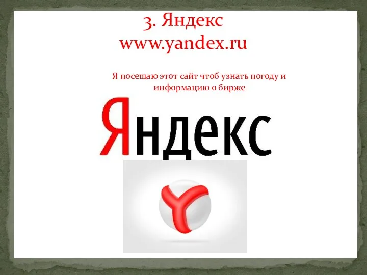 3. Яндекс www.yandex.ru Я посещаю этот сайт чтоб узнать погоду и информацию о бирже