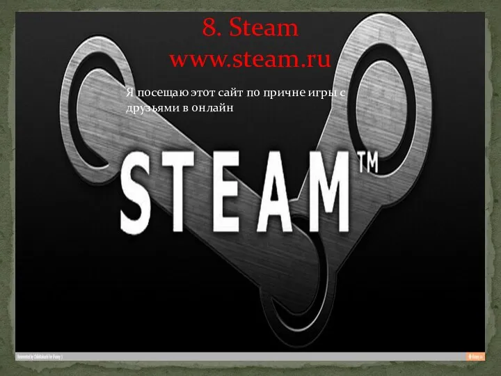 8. Steam www.steam.ru Я посещаю этот сайт по причне игры с друзьями в онлайн