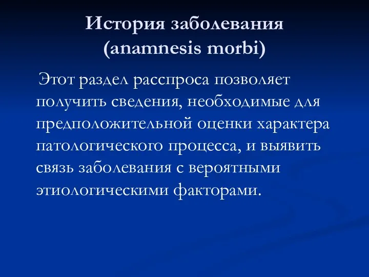 История заболевания (anamnesis morbi) Этот раздел расспроса позволяет получить сведения,