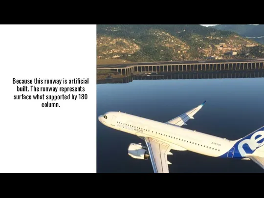 Because this runway is artificial built. The runway represents surface what supported by 180 column.
