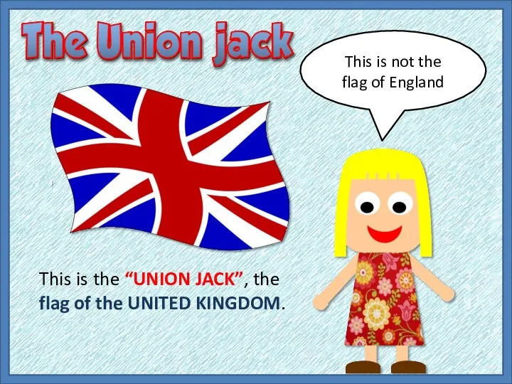 This is the “UNION JACK”, the flag of the UNITED