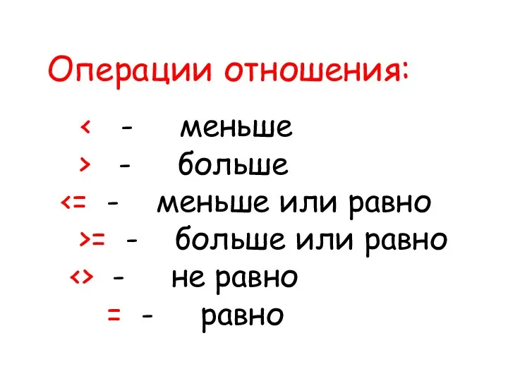 Операции отношения: > - больше >= - больше или равно - не равно = - равно