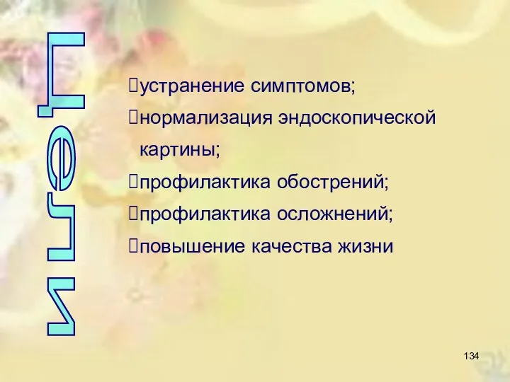 Цели устранение симптомов; нормализация эндоскопической картины; профилактика обострений; профилактика осложнений; повышение качества жизни