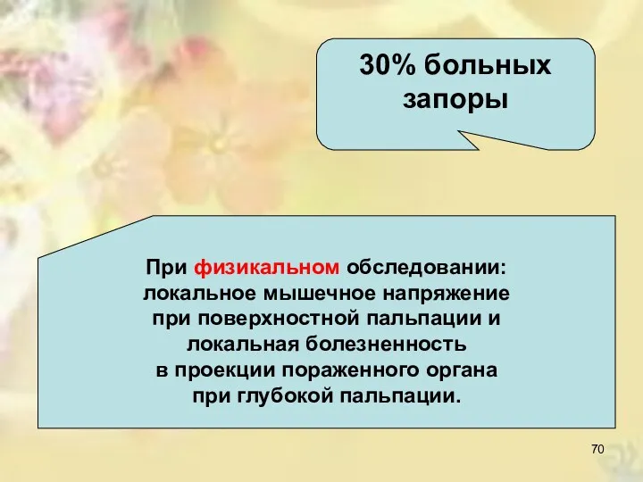 30% больных запоры При физикальном обследовании: локальное мышечное напряжение при