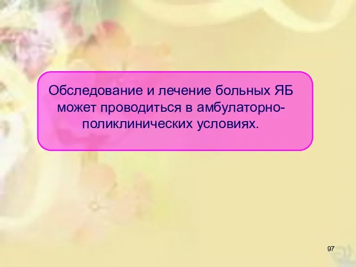 Обследование и лечение больных ЯБ может проводиться в амбулаторно-поликлинических условиях.