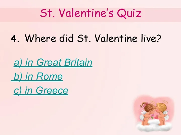 St. Valentine’s Quiz 4. Where did St. Valentine live? a)