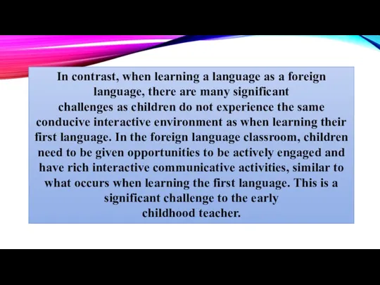 In contrast, when learning a language as a foreign language,