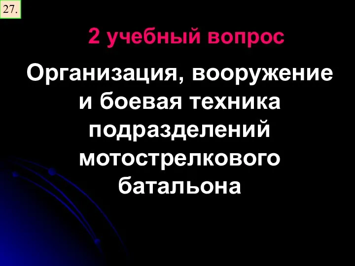 27. 2 учебный вопрос Организация, вооружение и боевая техника подразделений мотострелкового батальона