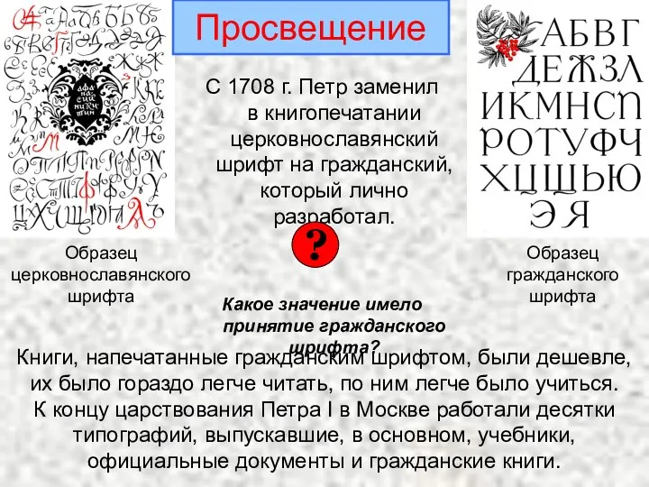 Просвещение С 1708 г. Петр заменил в книгопечатании церковнославянский шрифт на гражданский, который