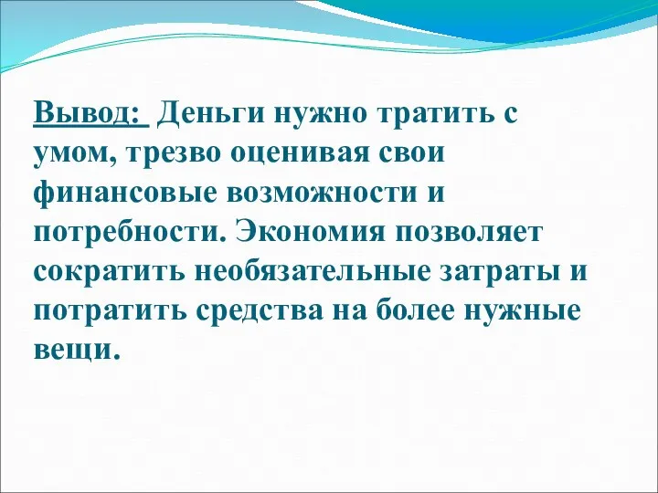 Вывод: Деньги нужно тратить с умом, трезво оценивая свои финансовые