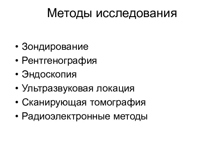 Методы исследования Зондирование Рентгенография Эндоскопия Ультразвуковая локация Сканирующая томография Радиоэлектронные методы